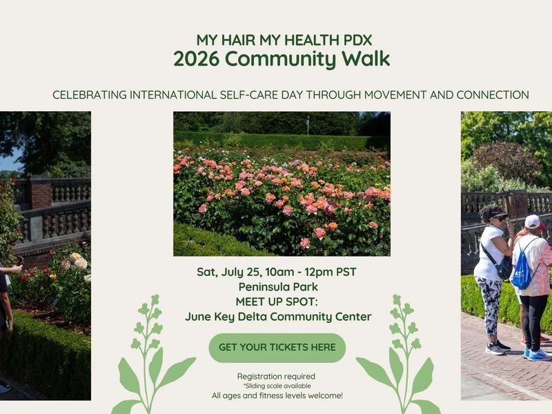 MY HAIR MY HEALTH PDX 2026 Community Walk CELEBRATING INTERNATIONAL SELF-CARE DAY THROUGH MOVEMENT AND CONNECTION. Sat, July 25, 10am - 12pm PST Peninsula Park MEET UP SPOT: June Key Delta Community Center